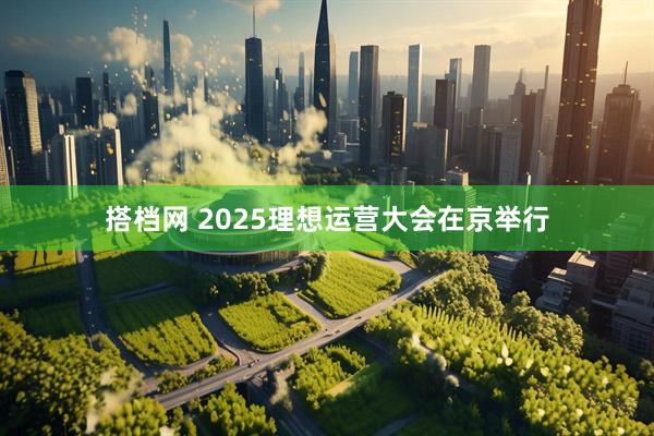 搭档网 2025理想运营大会在京举行